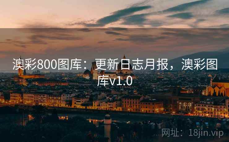 澳彩800图库:更新日志月报,澳彩图库v1.0
