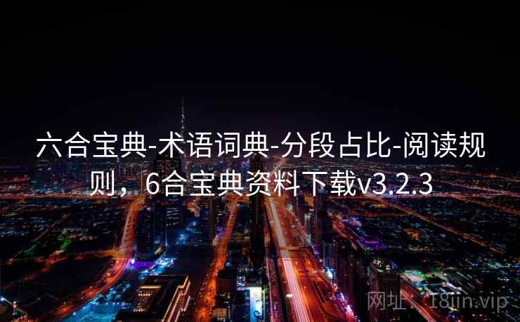 六合宝典-术语词典-分段占比-阅读规则，6合宝典资料下载v3.2.3