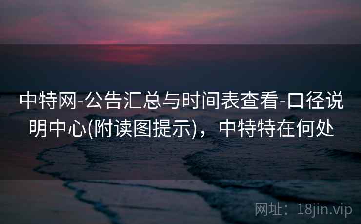 中特网-公告汇总与时间表查看-口径说明中心(附读图提示)，中特特在何处
